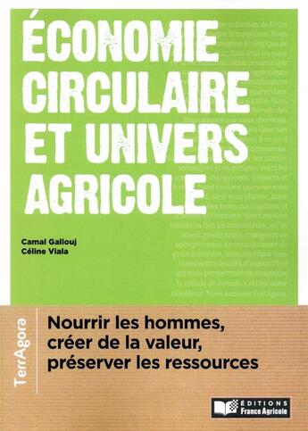 Couverture du livre « Économie circulaire et univers agricole ; nourrir les hommes, créer de la valeur, préserver les ressources » de Celine Viala et Camal Gallouj aux éditions France Agricole