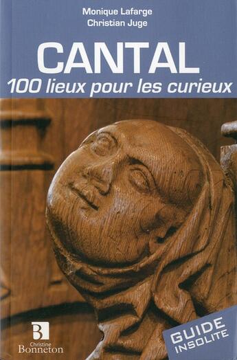 Couverture du livre « **Cantal 100 Lieux Pour Les Curieux** » de Monique Lafarge-Chri aux éditions Bonneton