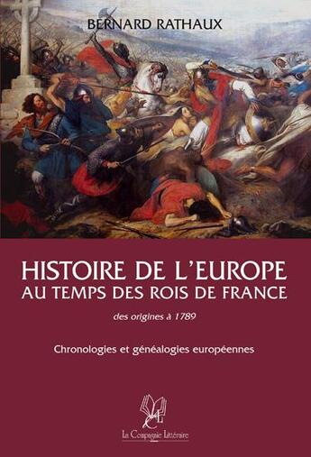 Couverture du livre « Histoire de l'Europe au temps des rois de France des origines à 1789 ; chronologies et généalogies europeéennes » de Bernard Rathaux aux éditions La Compagnie Litteraire