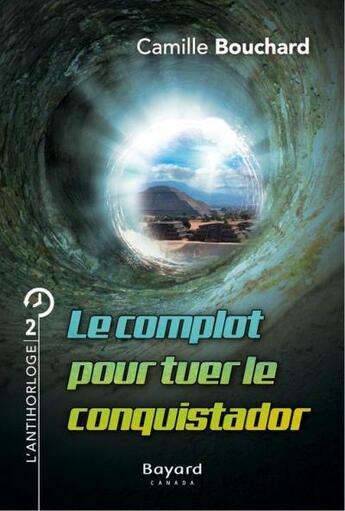 Couverture du livre « Le complot pour tuer le conquistador » de Camille Bouchard aux éditions Bayard Canada