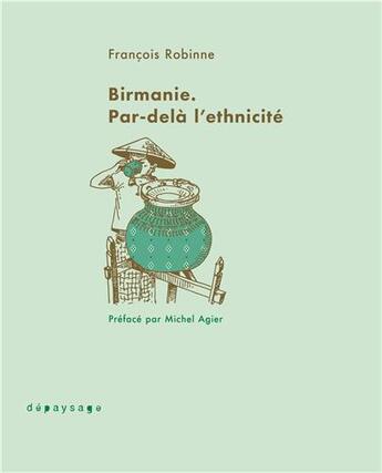 Couverture du livre « Birmanie : par-dela l'ethnicité » de Francois Robinne aux éditions Depaysage