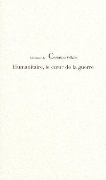 Couverture du livre « Humanitaire, le coeur de la guerre » de Christiane Vollaire aux éditions L'insulaire