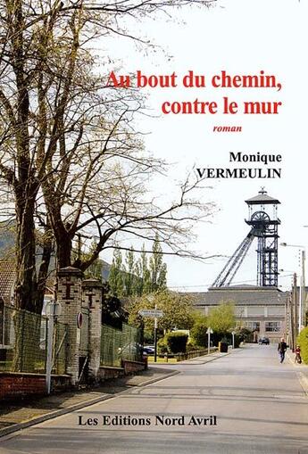 Couverture du livre « Au bout du chemin, contre le mur » de Monique Vermeulin aux éditions Nord Avril