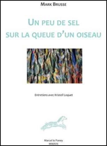 Couverture du livre « Un peu de sel sur la queue d'un oiseau ; entretiens » de Mark Brusse aux éditions Marcel Le Poney