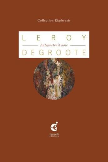 Couverture du livre « Eugène Leroy ; autoportrait noir » de Ludovic Degroote aux éditions Invenit