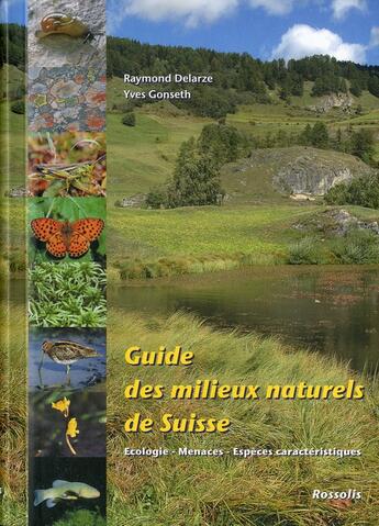 Couverture du livre « Guides des milieux naturels de Suisse ; écologie, menaces, espèces caractéristiques » de Raymond Delarze et Yves Gonseth aux éditions Rossolis