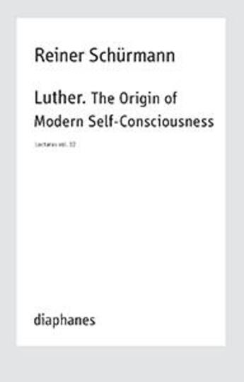 Couverture du livre « Lecture - vol. 12 - luther - the origin of modern self-consciousness » de Reiner Schurmann aux éditions Diaphanes