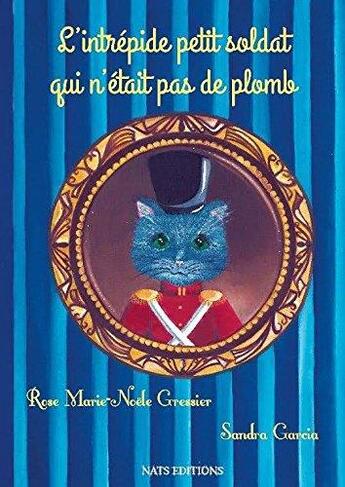 Couverture du livre « L'intrépide petit soldat qui n'était pas de plomb » de Sandra Garcia et Rose Marie-Noele Gressier aux éditions Nats