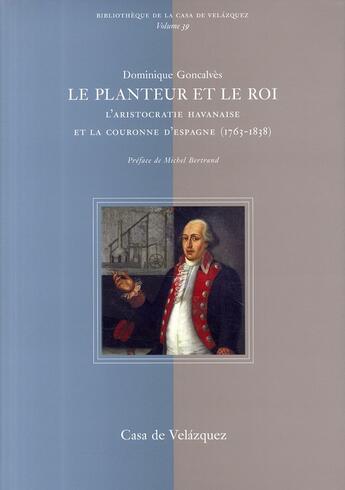 Couverture du livre « Le planteur et le roi ; l'aristocratie havanaise et la couronne d'Espagne (1763-1838) » de Dominique Goncalves aux éditions Casa De Velazquez