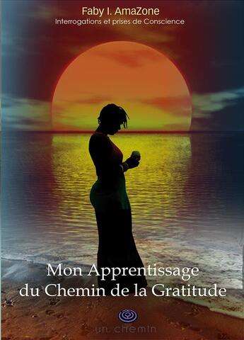 Couverture du livre « Mon apprentissage du chemin de la gratitude » de Faby I. Amazone aux éditions Bookelis