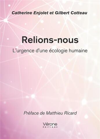 Couverture du livre « Relions-nous : l'urgence d'une écologie humaine » de Gilbert Cotteau et Catherine Enjolet aux éditions Verone