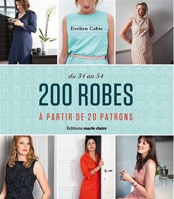 Couverture du livre « 200 robes à partir de 20 patrons ; de 34 au 54 » de Cabie Evelien aux éditions Marie-claire