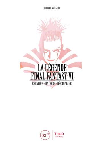 Couverture du livre « La légende Final Fantasy VI ; création, univers, décryptage » de Pierre Maugein aux éditions Third Editions