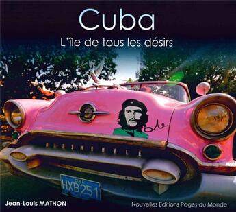Couverture du livre « Cuba ; l'île de tous les désirs » de Jean-Louis Mathon aux éditions Pages Du Monde