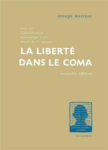 Couverture du livre « La liberté dans le coma : essai sur l'identification électronique et les motifs de s'y opposer » de Groupe Marcuse aux éditions La Lenteur