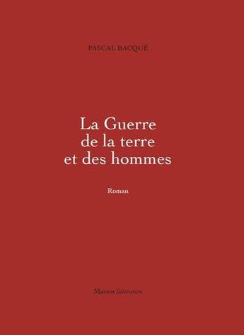 Couverture du livre « La guerre de la terre et des hommes Tome 1 » de Pascal Bacque aux éditions Massot Editions