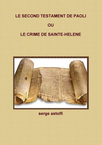 Couverture du livre « Le Second testament de Paoli ou le crime de Sainte-Hélène » de Serge Astolfi aux éditions Lulu