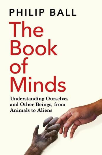 Couverture du livre « THE BOOK OF MINDS - UNDERSTANDING OURSELVES AND OTHER BEINGS, FROM ANIMALS TO ALIENS » de Philip Ball aux éditions Picador Uk