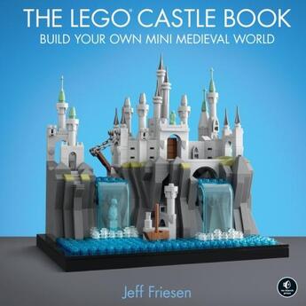 Couverture du livre « THE LEGO CASTLE BOOK - BUILD YOUR OWN MINI MEDIEVAL WORLD » de Jeff Friesen aux éditions No Starch Press