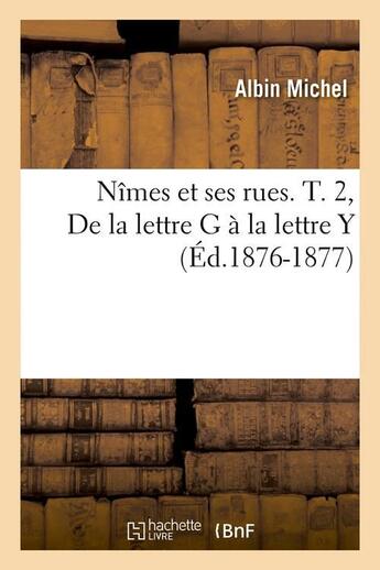 Couverture du livre « Nimes et ses rues. t. 2, de la lettre g a la lettre y (ed.1876-1877) » de Albin Michel aux éditions Hachette Bnf