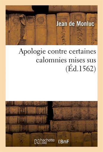 Couverture du livre « Apologie contre certaines calomnies mises sus » de Monluc Jean aux éditions Hachette Bnf