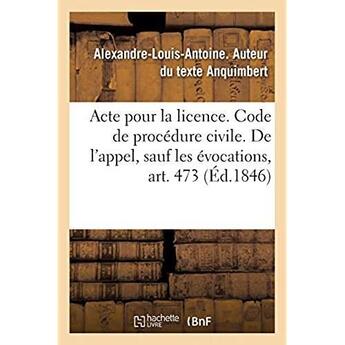 Couverture du livre « Acte pour la licence. Code de procédure civile. De l'appel, sauf les évocations, art. 473 : Droit commercial. De la lettre de change, de l'acceptation. Faculté de droit de Toulouse » de Anquimbert A-L-A. aux éditions Hachette Bnf