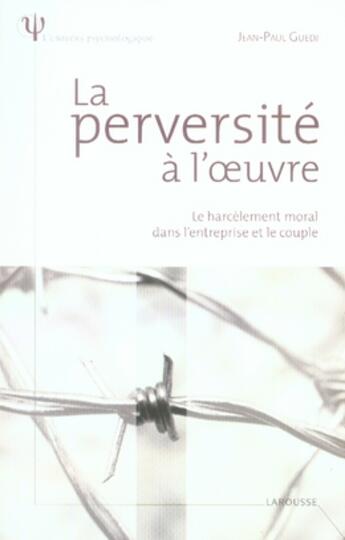 Couverture du livre « La perversité à l'oeuvre ; le harcèlement moral dans l'entreprise et le couple » de Jean-Paul Guedj aux éditions Larousse