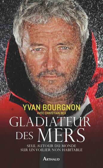 Couverture du livre « Gladiateur des mers ; seul atour de monde sur un voilier non habitable » de Christian Bex et Yvan Bourgnon aux éditions Arthaud