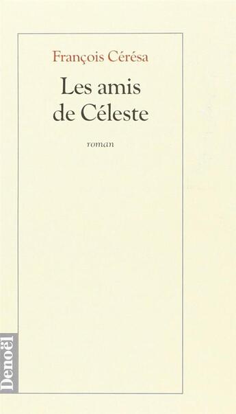 Couverture du livre « Les Amis de Céleste » de François Ceresa aux éditions Denoel