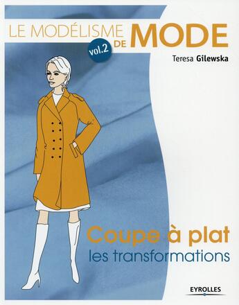 Couverture du livre « Le modélisme de mode t.2 ; coupe à plat les transformations (2e édition) » de Teresa Gilewska aux éditions Eyrolles