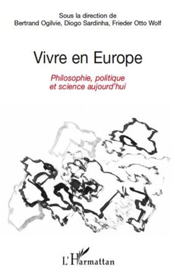 Couverture du livre « Vivre en Europe ; philosophie, politique et science aujourd'hui » de Diogo Sardinha et Frieder Otto Wolf et Bertrand Ogilvie aux éditions L'harmattan