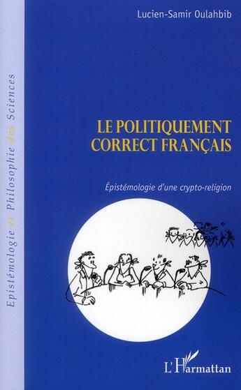 Couverture du livre « Le politiquement correct français ; epistémologie d'une crypto-religion » de Lucien-Samir Oulahbib aux éditions L'harmattan