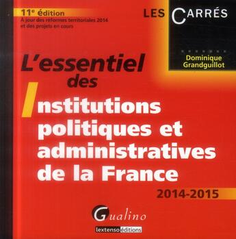 Couverture du livre « L'essentiel des institutions politiques et administratives de la France (édition 2014/2015) » de Dominique Grandguillot aux éditions Gualino