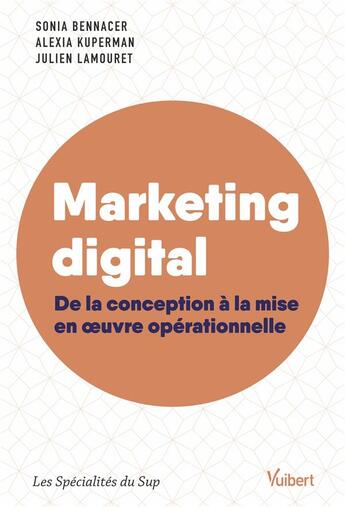 Couverture du livre « Marketing digital ; de la conception à la maise en oeuvre opérationnelle » de Sonia Bennacer et Alexia Kuperman et Julien Lamouret aux éditions Vuibert