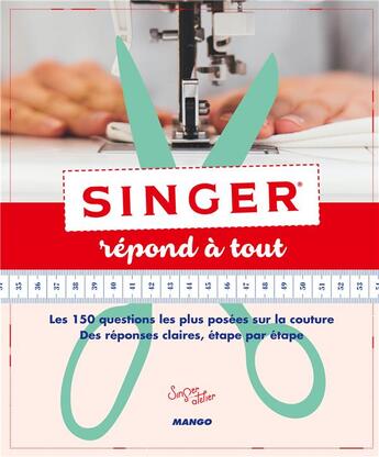 Couverture du livre « Singer répond à tout ; les 150 questions les plus posées sur la couture, des réponses claires étape par étape » de  aux éditions Mango