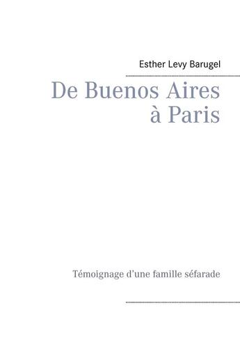 Couverture du livre « De Buenos Aires à Paris ; témoignage d'une famille séfarade » de Esther Levy Barugel aux éditions Books On Demand