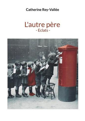 Couverture du livre « L'autre père - éclats » de Catherine Rey-Vallee aux éditions Books On Demand