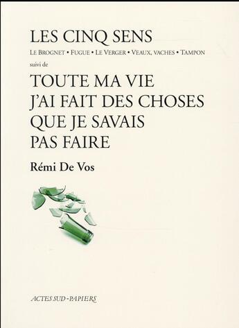 Couverture du livre « Les cinq sens ; toute ma vie j'ai fait des choses que je savais pas faire » de Remi De Vos aux éditions Actes Sud-papiers