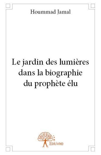 Couverture du livre « Le jardin des lumières dans la biographie du prophète élu » de Hoummad Jamal aux éditions Edilivre