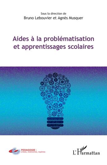 Couverture du livre « Aides à la problématisation et apprentissages scolaires » de Bruno Lebouvier et Agnes Musquer aux éditions L'harmattan