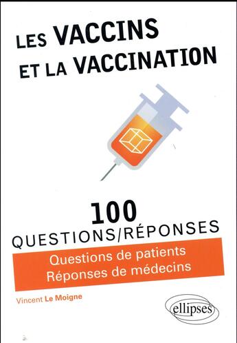 Couverture du livre « 100 questions/réponses : les vaccins et la vaccination ; questions de patients, réponses de médecins » de Vincent Le Moigne aux éditions Ellipses