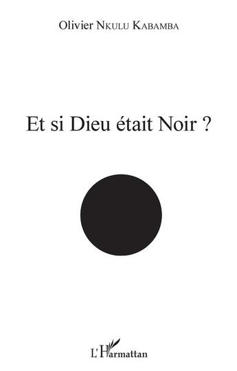 Couverture du livre « Et si Dieu était noir » de Olivie Nkulu Kabamba aux éditions L'harmattan