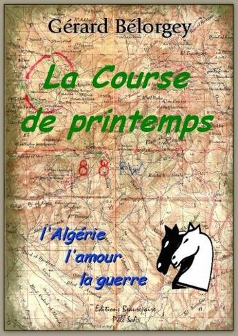 Couverture du livre « La course de printemps ; l'Algérie, l'amour, la guerre » de Gerard Belorgey aux éditions Beaurepaire