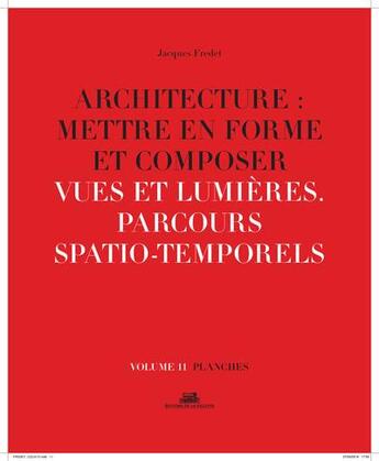 Couverture du livre « Architecture : mettre en forme et composer t.11 ; vues et lumières, parcours spatio-temporels : planches » de Jacques Fredet aux éditions La Villette