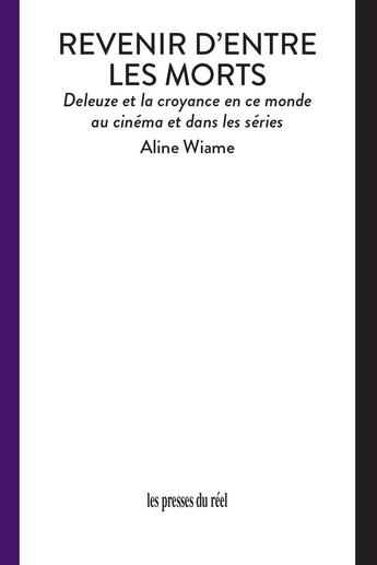 Couverture du livre « Revenir d'entre les morts : Deleuze et la croyance en ce monde au cinéma et dans les séries » de Aline Wiame aux éditions Les Presses Du Reel