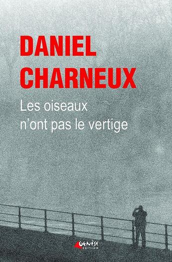 Couverture du livre « Les oiseaux n'ont pas le vertige » de Daniel Charneux aux éditions Genese