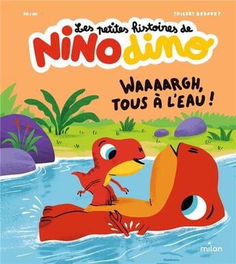 Couverture du livre « Les petites histoires de Nino Dino : Waaaargh, tous à l'eau ! » de Thierry Bedouet et Mim aux éditions Milan