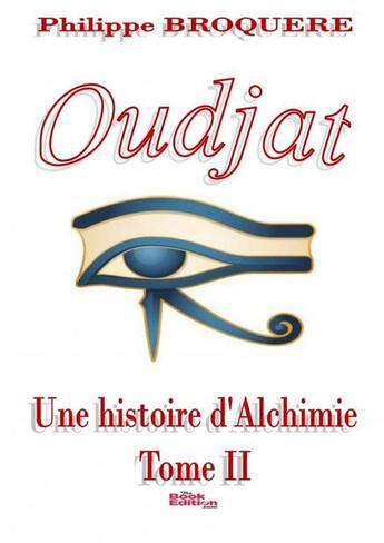 Couverture du livre « Oudjat Une Histoire d'Alchimie -Tome 2 » de Broquère Philippe aux éditions Thebookedition.com