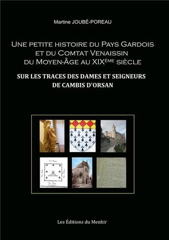 Couverture du livre « Une petite histoire du Pays Gardois et du Comtat Venaissin du Moyen-Age au XIXème siècle : sur les traces des dames et seigneurs de Cambis d'Orsan » de Martine Joube-Poreau aux éditions Du Menhir