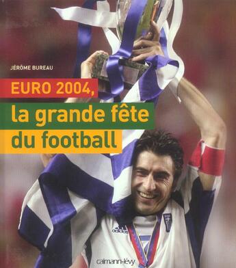 Couverture du livre « Euro 2004 ; La Grande Fete Du Football » de Jerome Bureau aux éditions Calmann-levy
